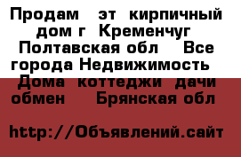 Продам 3-эт. кирпичный дом г. Кременчуг, Полтавская обл. - Все города Недвижимость » Дома, коттеджи, дачи обмен   . Брянская обл.